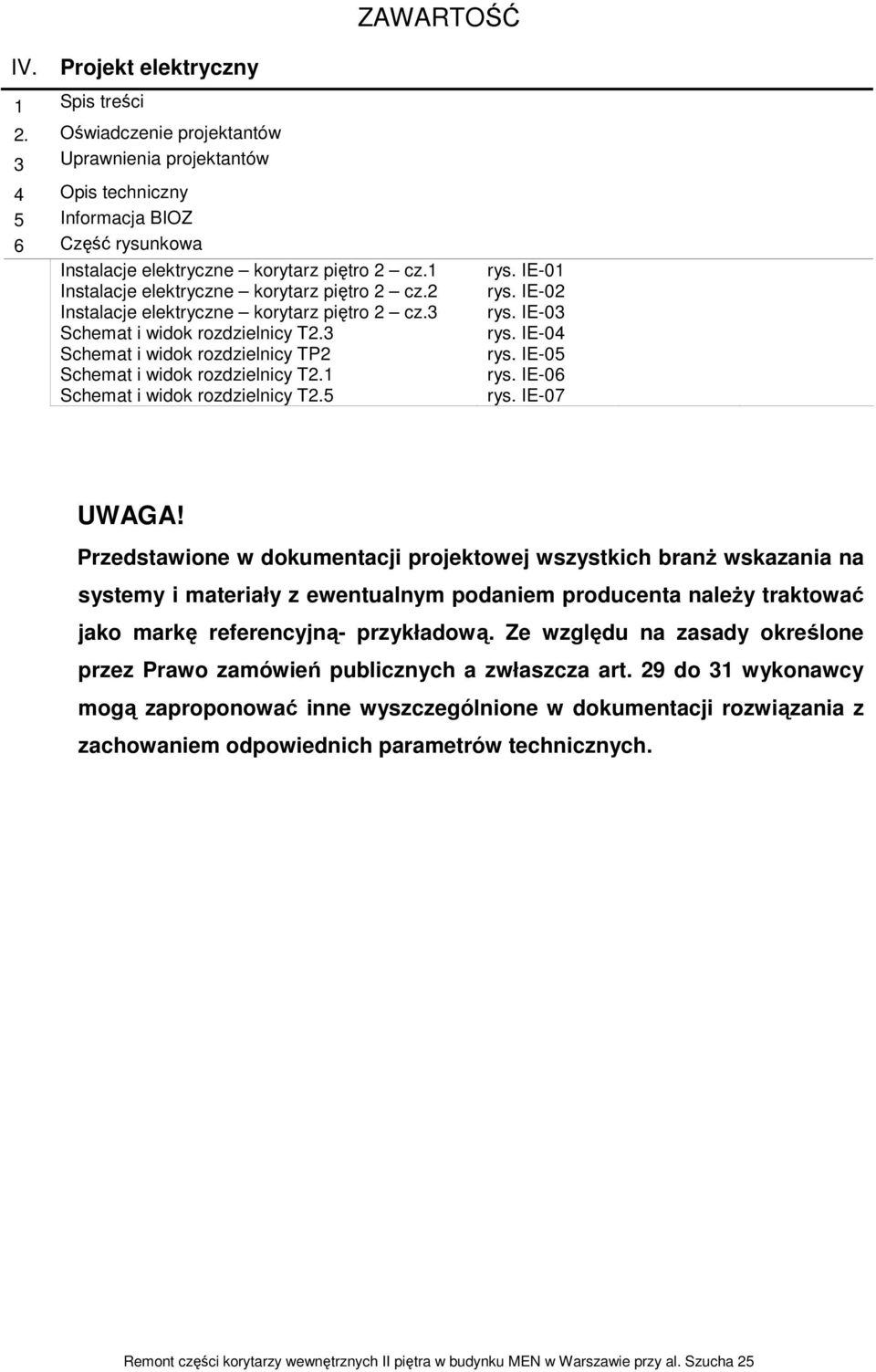 1 Schemat i widok rozdzielnicy T.5 rys. IE-01 rys. IE-0 rys. IE-03 rys. IE-04 rys. IE-05 rys. IE-06 rys. IE-07 UWAGA!