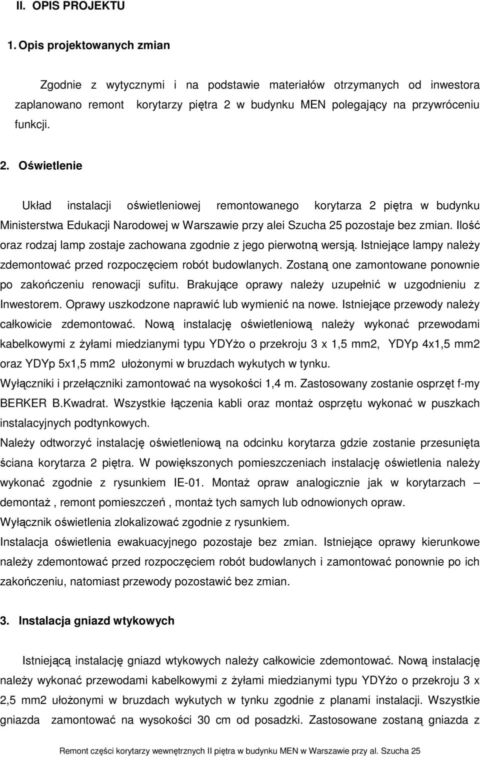 . Oświetlenie Układ instalacji oświetleniowej remontowanego korytarza piętra w budynku Ministerstwa Edukacji Narodowej w Warszawie przy alei Szucha 5 pozostaje bez zmian.