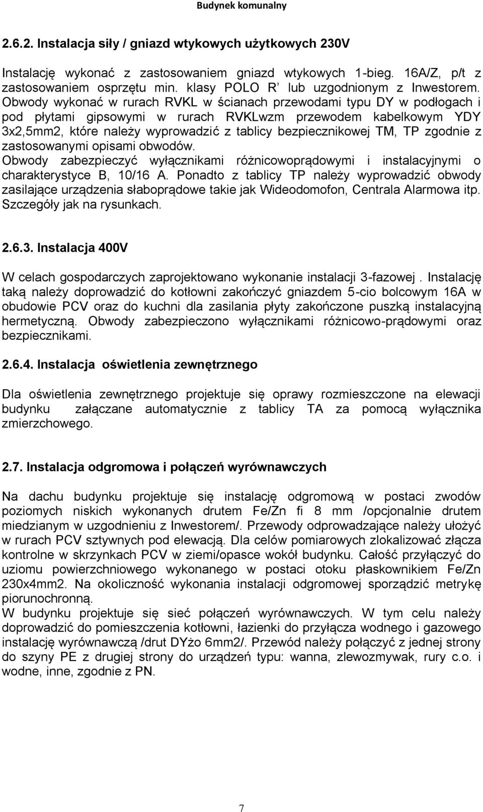 Obwody wykonać w rurach RVKL w ścianach przewodami typu DY w podłogach i pod płytami gipsowymi w rurach RVKLwzm przewodem kabelkowym YDY 3x2,5mm2, które należy wyprowadzić z tablicy bezpiecznikowej