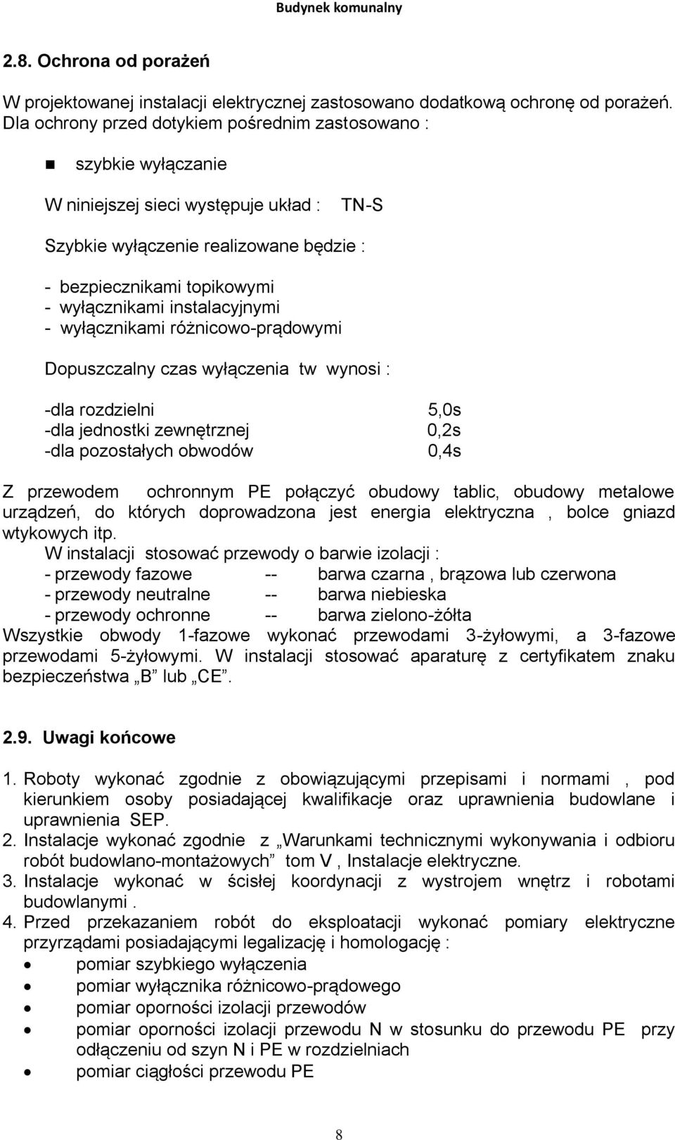 instalacyjnymi - wyłącznikami różnicowo-prądowymi Dopuszczalny czas wyłączenia tw wynosi : -dla rozdzielni 5,0s -dla jednostki zewnętrznej 0,2s -dla pozostałych obwodów 0,4s Z przewodem ochronnym PE