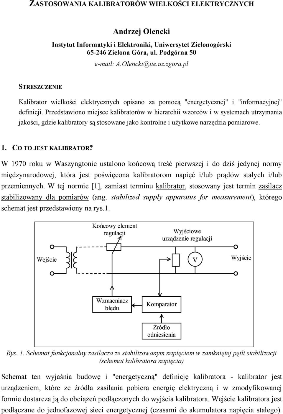 Przedstawiono miejsce kalibratorów w hierarchii wzorców i w systemach utrzymania jakości, gdzie kalibratory są stosowane jako kontrolne i użytkowe narzędzia pomiarowe. 1. CO TO JEST KALIBRATOR?