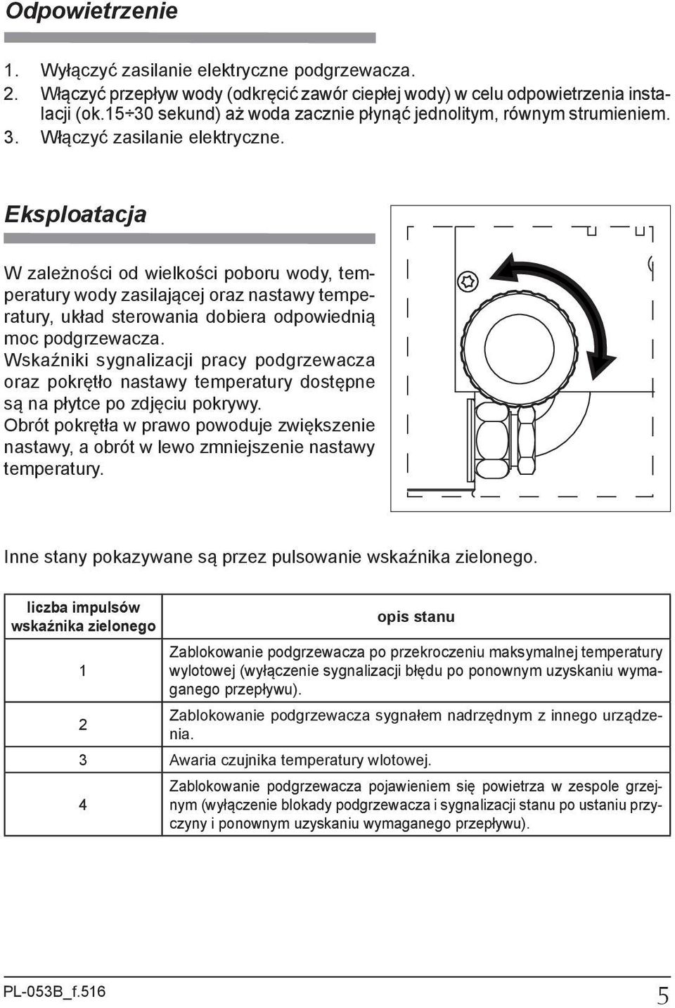 Eksploatacja W zależności od wielkości poboru wody, temperatury wody zasilającej oraz nastawy temperatury, układ sterowania dobiera odpowiednią moc podgrzewacza.