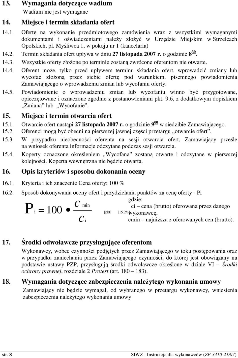 14.4. Oferent moŝe, tylko przed upływem terminu składania ofert, wprowadzić zmiany lub wycofać złoŝoną przez siebie ofertę pod warunkiem, pisemnego powiadomienia Zamawiającego o wprowadzeniu zmian