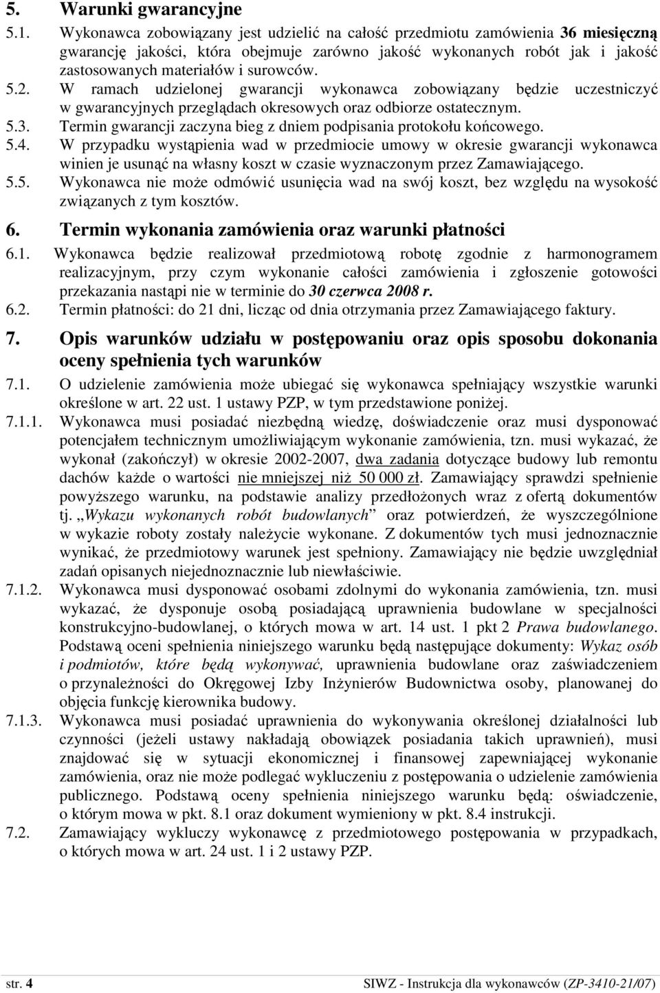 2. W ramach udzielonej gwarancji wykonawca zobowiązany będzie uczestniczyć w gwarancyjnych przeglądach okresowych oraz odbiorze ostatecznym. 5.3.