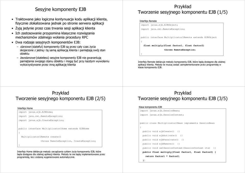i tą samą aplikacją klienta i pamiętają swój stan obiektu bezstanowe (stateless) sesyjne komponenty nie gwarantują pamiętania swojego stanu obiektu i mogą być przy każdym wywołaniu wykorzystywane