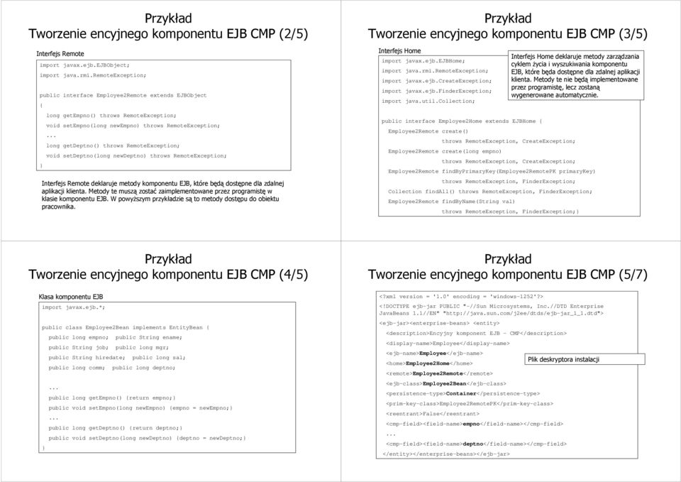 setdeptno(long newdeptno) throws RemoteException; Interfejs Remote deklaruje metody komponentu, które będą dostępne dla zdalnej aplikacji klienta.