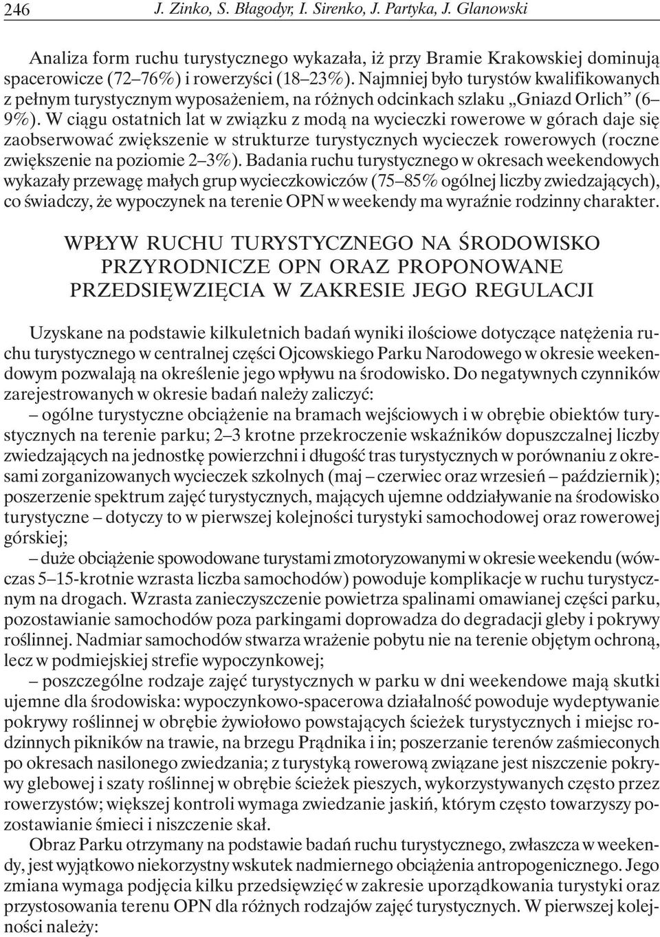 W ciągu ostatnich lat w związku z modą na wycieczki rowerowe w górach daje się zaobserwować zwiększenie w strukturze turystycznych wycieczek rowerowych (roczne zwiększenie na poziomie 2 3%).