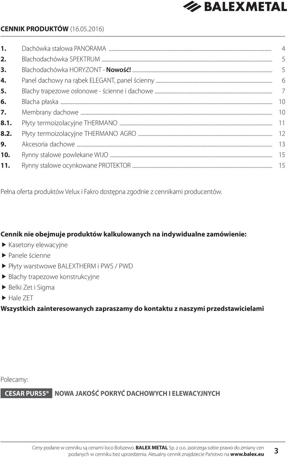 Rynny stalowe powlekane WIJO... 11. Rynny stalowe ocynkowane PROTEKTOR... 4 5 5 6 7 10 10 11 12 13 15 15 Pełna oferta produktów Velux i Fakro dostępna zgodnie z cennikami producentów.