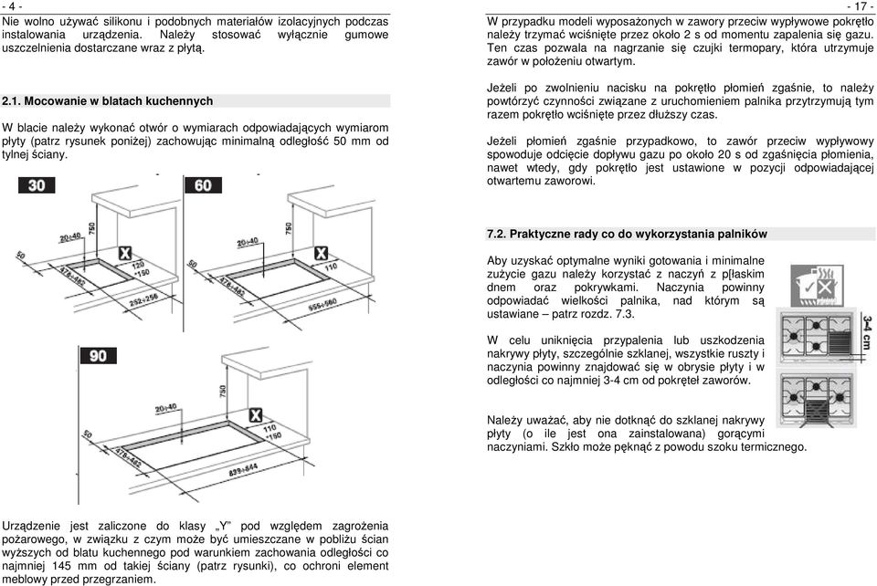 - 17 - W przypadku modeli wyposaŝonych w zawory przeciw wypływowe pokrętło naleŝy trzymać wciśnięte przez około 2 s od momentu zapalenia się gazu.