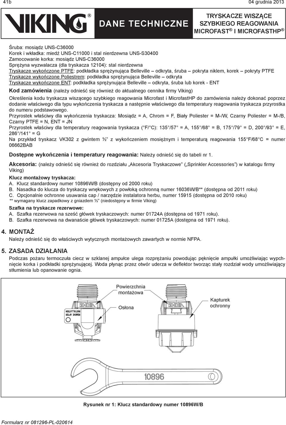 Tryskacze wykończone ENT: podkładka sprężynująca Belleville odkryta, śruba lub korek - ENT Kod zamówienia (należy odnieść się również do aktualnego cennika firmy Viking) Określenia kodu tryskacza