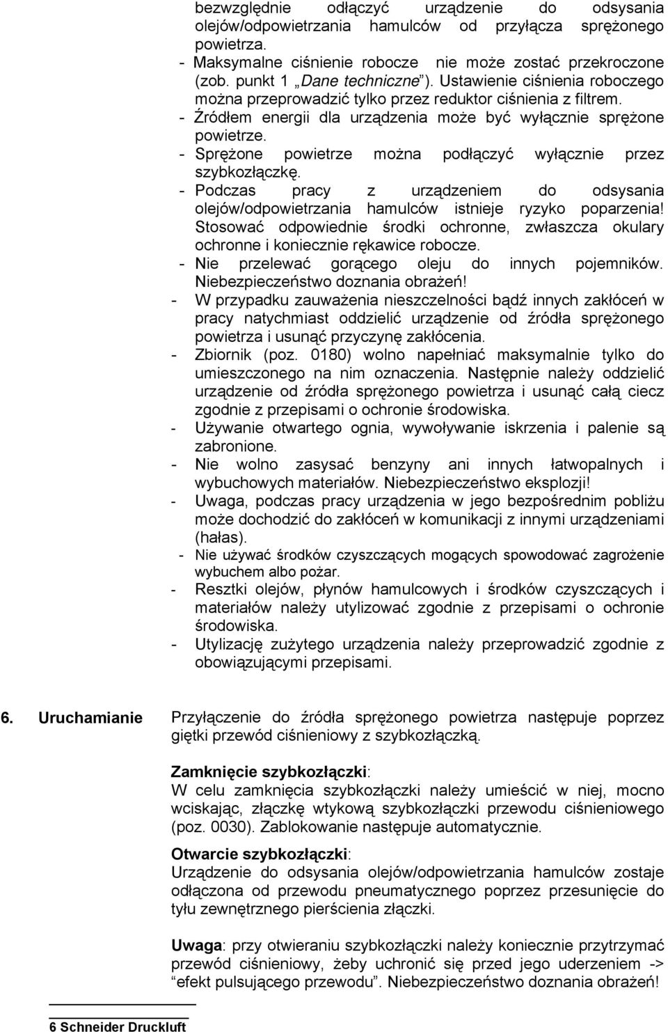 - Sprężone powietrze można podłączyć wyłącznie przez szybkozłączkę. - Podczas pracy z urządzeniem do odsysania olejów/odpowietrzania hamulców istnieje ryzyko poparzenia!