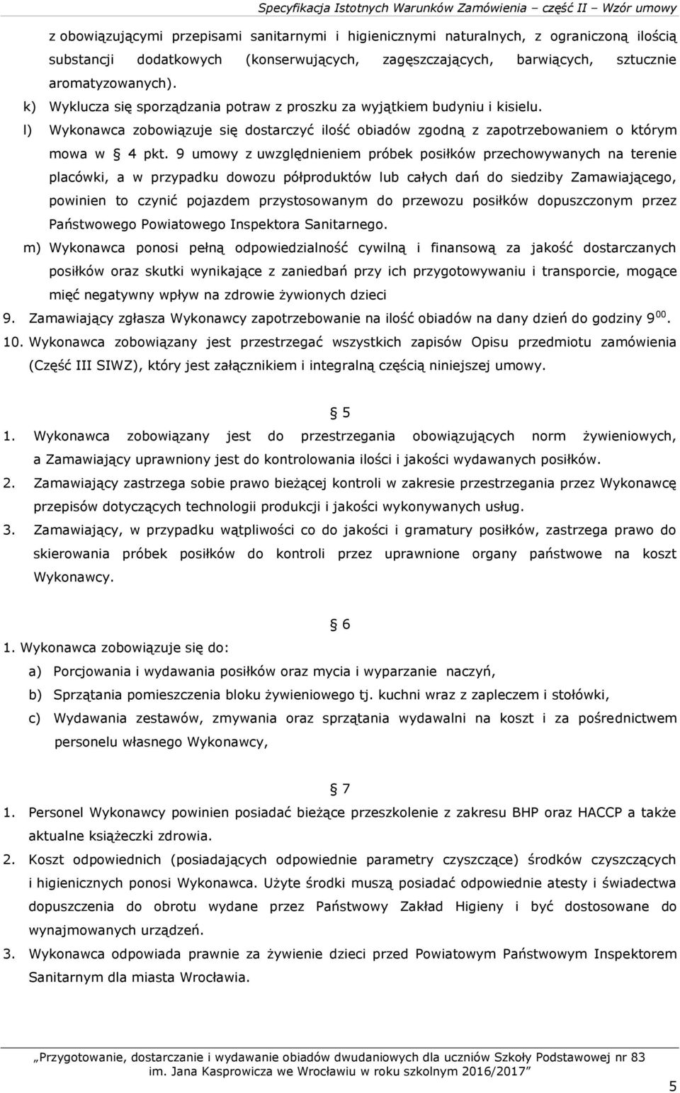 9 umowy z uwzględnieniem próbek posiłków przechowywanych na terenie placówki, a w przypadku dowozu półproduktów lub całych dań do siedziby Zamawiającego, powinien to czynić pojazdem przystosowanym do