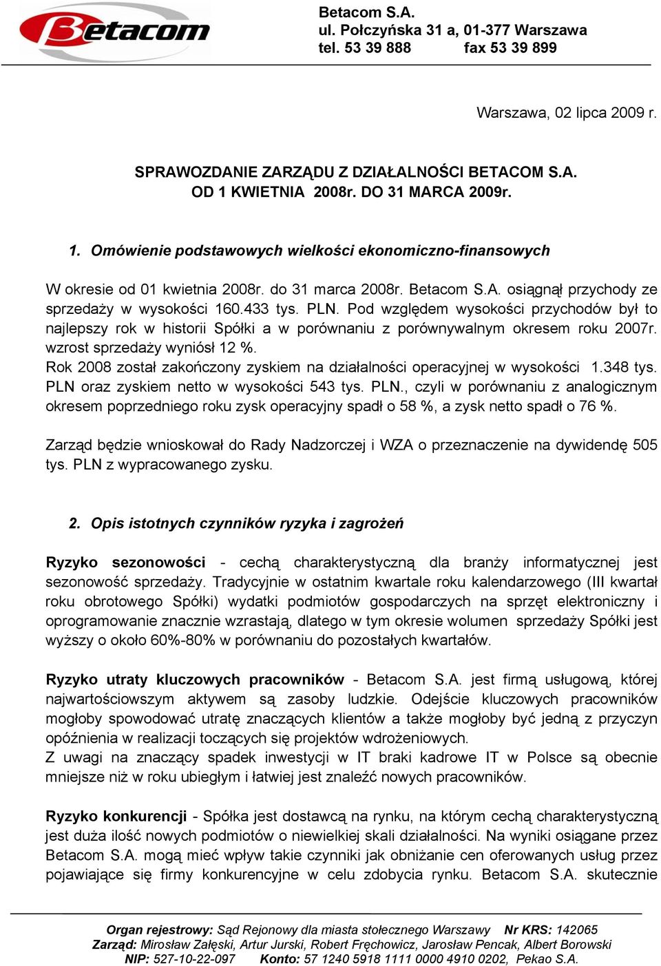 433 tys. PLN. Pod względem wysokości przychodów był to najlepszy rok w historii Spółki a w porównaniu z porównywalnym okresem roku 2007r. wzrost sprzedaży wyniósł 12 %.