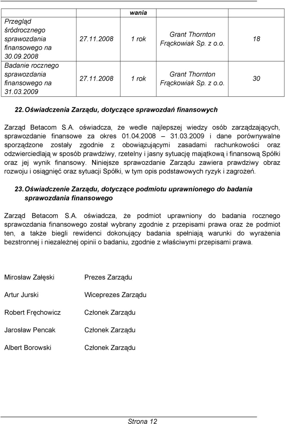 2009 i dane porównywalne sporządzone zostały zgodnie z obowiązującymi zasadami rachunkowości oraz odzwierciedlają w sposób prawdziwy, rzetelny i jasny sytuację majątkową i finansową Spółki oraz jej