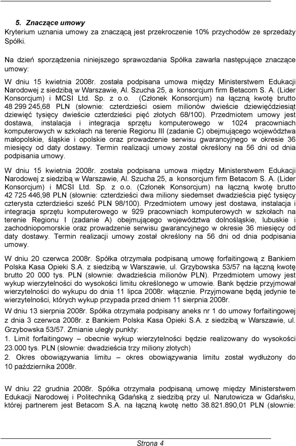 została podpisana umowa między Ministerstwem Edukacji Narodowej z siedzibą w Warszawie, Al. Szucha 25, a konsorcjum firm Betacom S. A. (Lider Konsorcjum) i MCSI Ltd. Sp. z o.o. (Członek Konsorcjum) na łączną kwotę brutto 48 299 245,68 PLN (słownie: czterdzieści osiem milionów dwieście dziewięćdziesiąt dziewięć tysięcy dwieście czterdzieści pięć złotych 68/100).