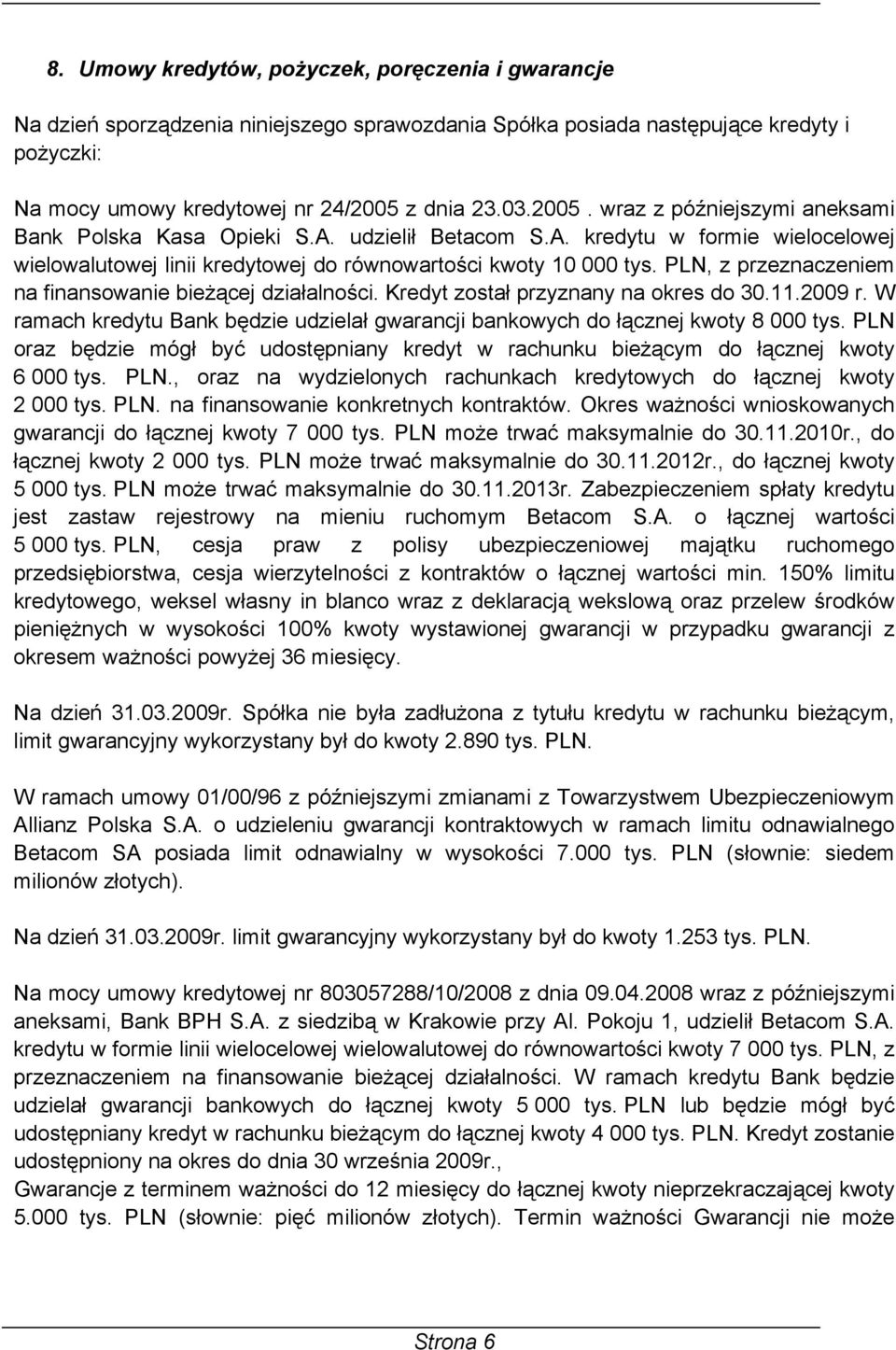 PLN, z przeznaczeniem na finansowanie bieżącej działalności. Kredyt został przyznany na okres do 30.11.2009 r. W ramach kredytu Bank będzie udzielał gwarancji bankowych do łącznej kwoty 8 000 tys.