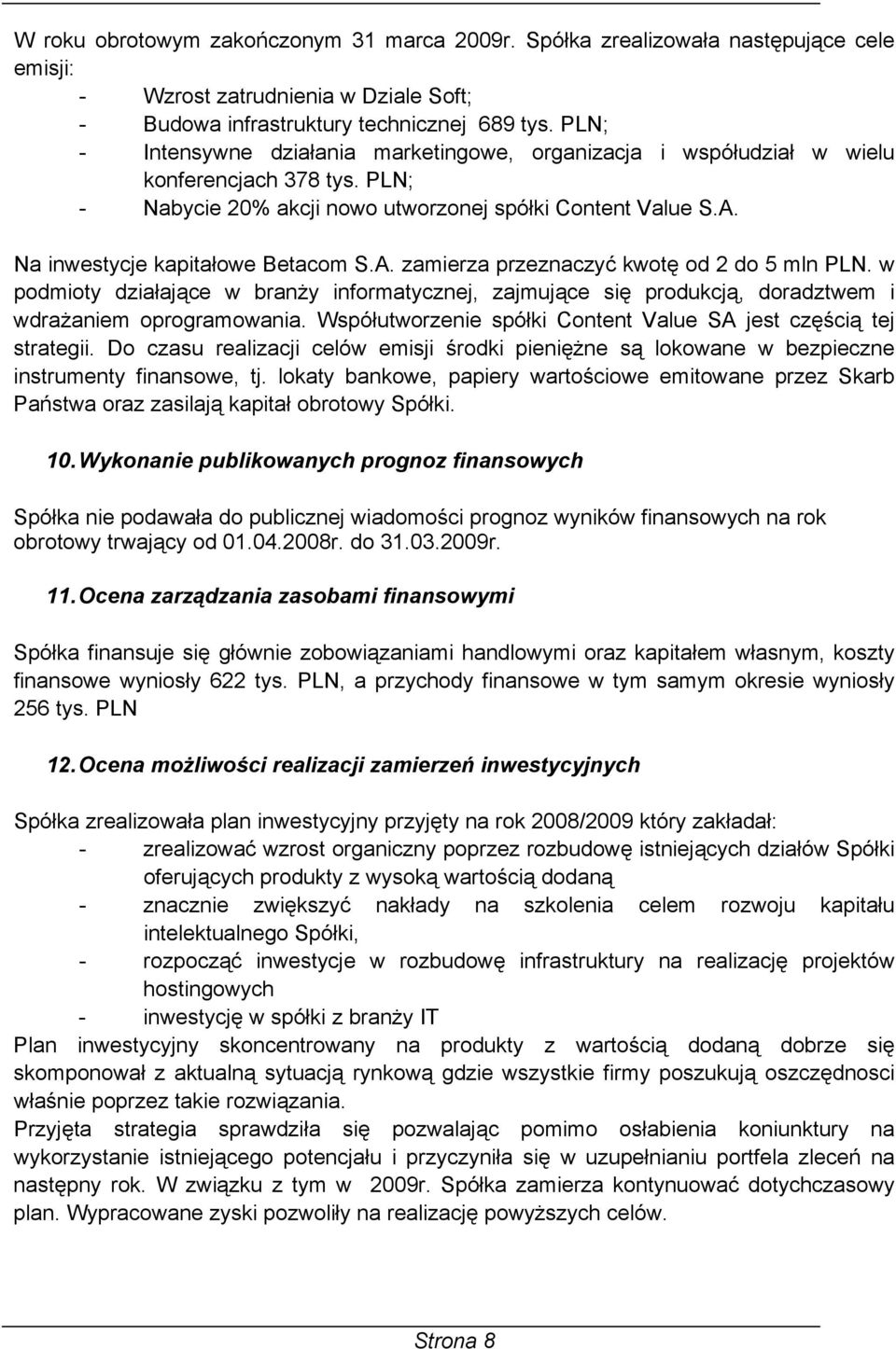 Na inwestycje kapitałowe Betacom S.A. zamierza przeznaczyć kwotę od 2 do 5 mln PLN. w podmioty działające w branży informatycznej, zajmujące się produkcją, doradztwem i wdrażaniem oprogramowania.