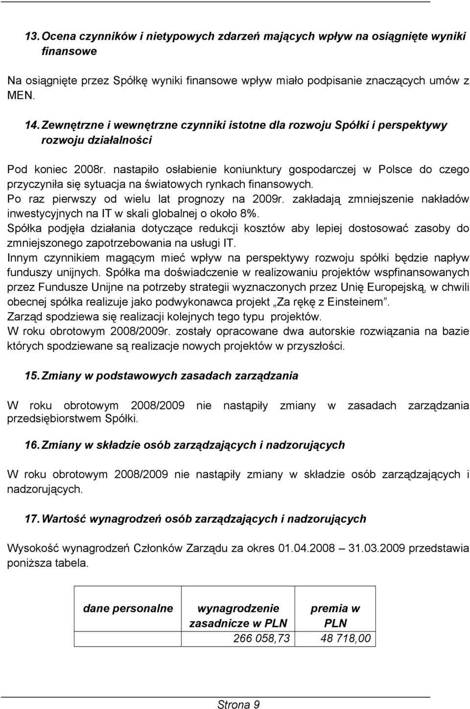 nastapiło osłabienie koniunktury gospodarczej w Polsce do czego przyczyniła się sytuacja na światowych rynkach finansowych. Po raz pierwszy od wielu lat prognozy na 2009r.