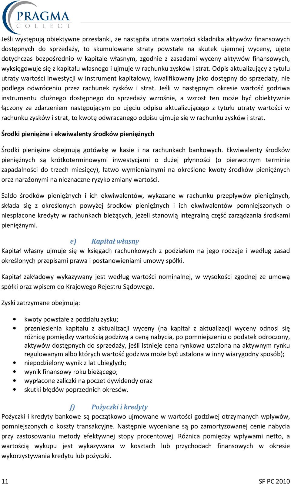 Odpis aktualizujący z tytułu utraty wartości inwestycji w instrument kapitałowy, kwalifikowany jako dostępny do sprzedaży, nie podlega odwróceniu przez rachunek zysków i strat.