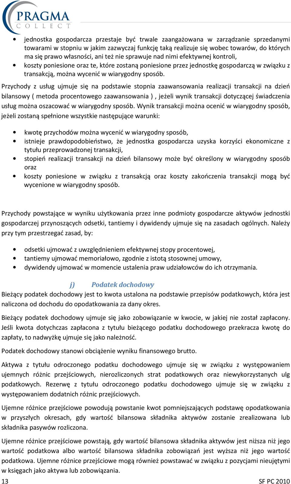 Przychody z usług ujmuje się na podstawie stopnia zaawansowania realizacji transakcji na dzień bilansowy ( metoda procentowego zaawansowania ), jeżeli wynik transakcji dotyczącej świadczenia usług