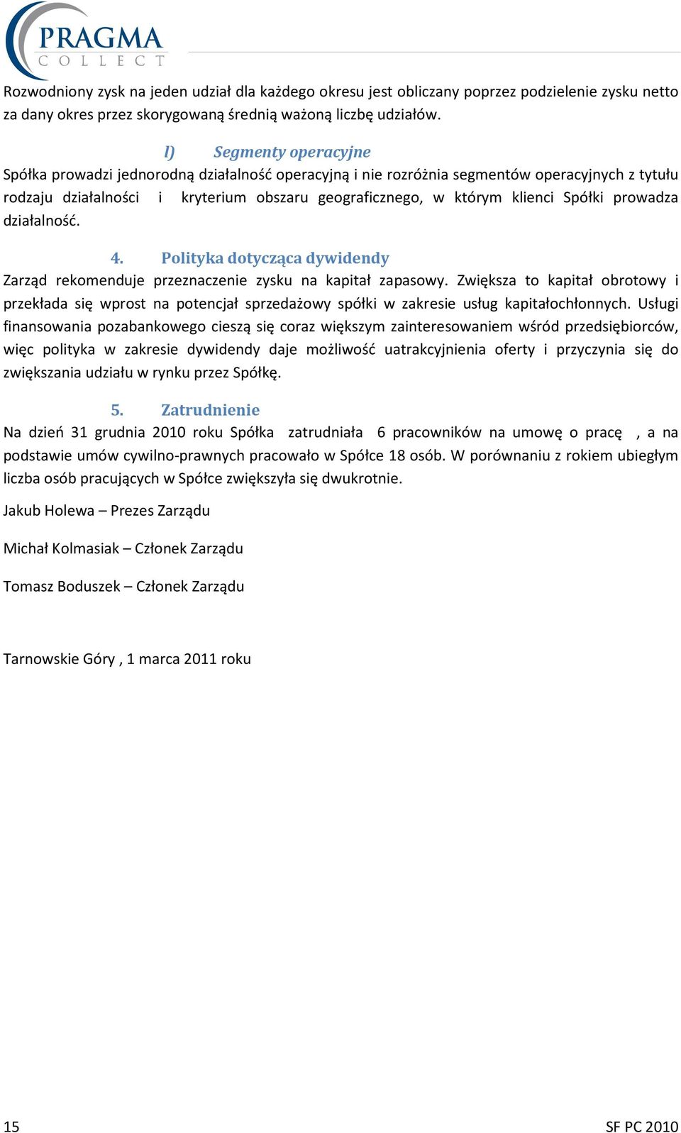 Spółki prowadza działalność. 4. Polityka dotycząca dywidendy Zarząd rekomenduje przeznaczenie zysku na kapitał zapasowy.