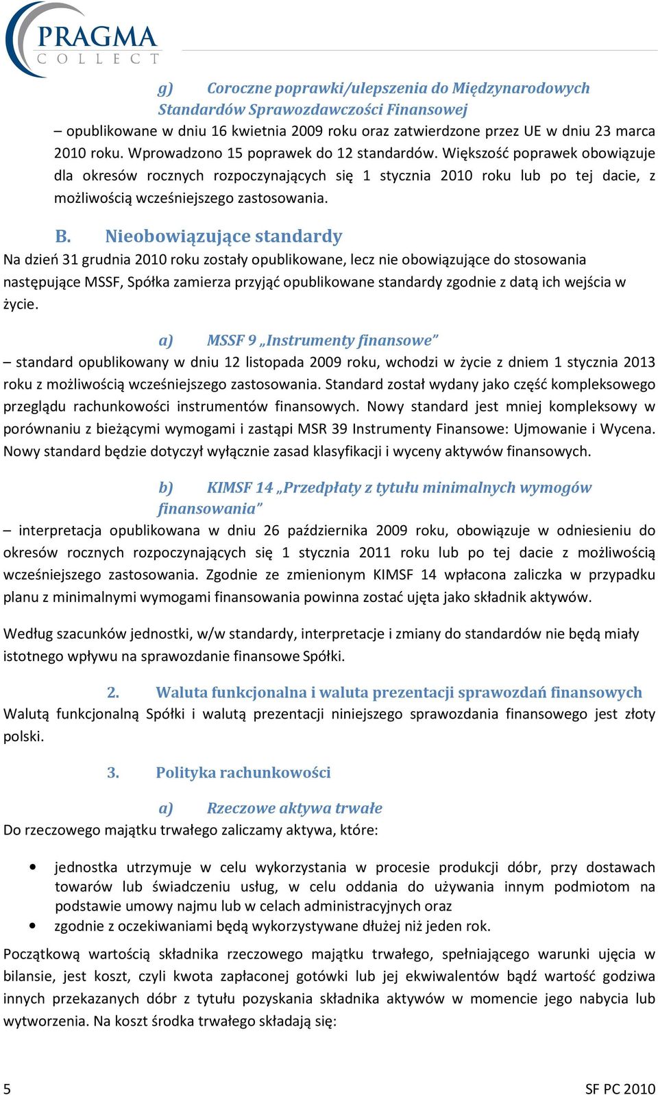 Nieobowiązujące standardy Na dzień 31 grudnia 2010 roku zostały opublikowane, lecz nie obowiązujące do stosowania następujące MSSF, Spółka zamierza przyjąć opublikowane standardy zgodnie z datą ich