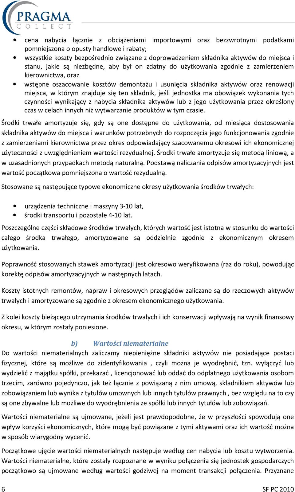 miejsca, w którym znajduje się ten składnik, jeśli jednostka ma obowiązek wykonania tych czynności wynikający z nabycia składnika aktywów lub z jego użytkowania przez określony czas w celach innych