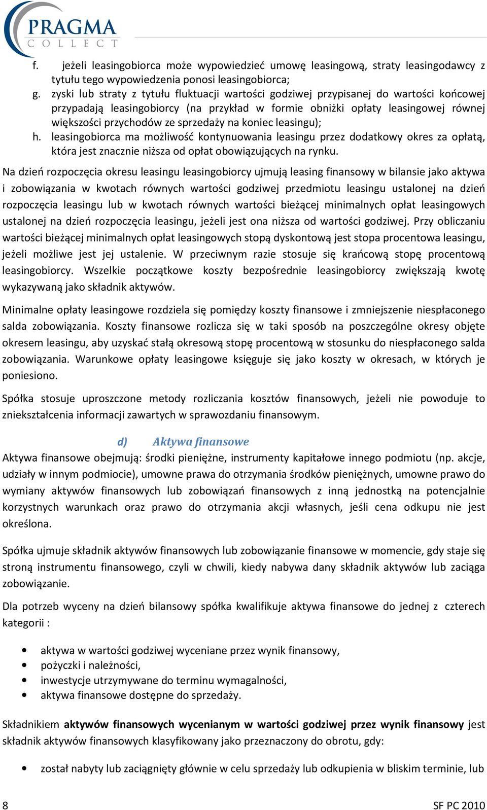 sprzedaży na koniec leasingu); h. leasingobiorca ma możliwość kontynuowania leasingu przez dodatkowy okres za opłatą, która jest znacznie niższa od opłat obowiązujących na rynku.