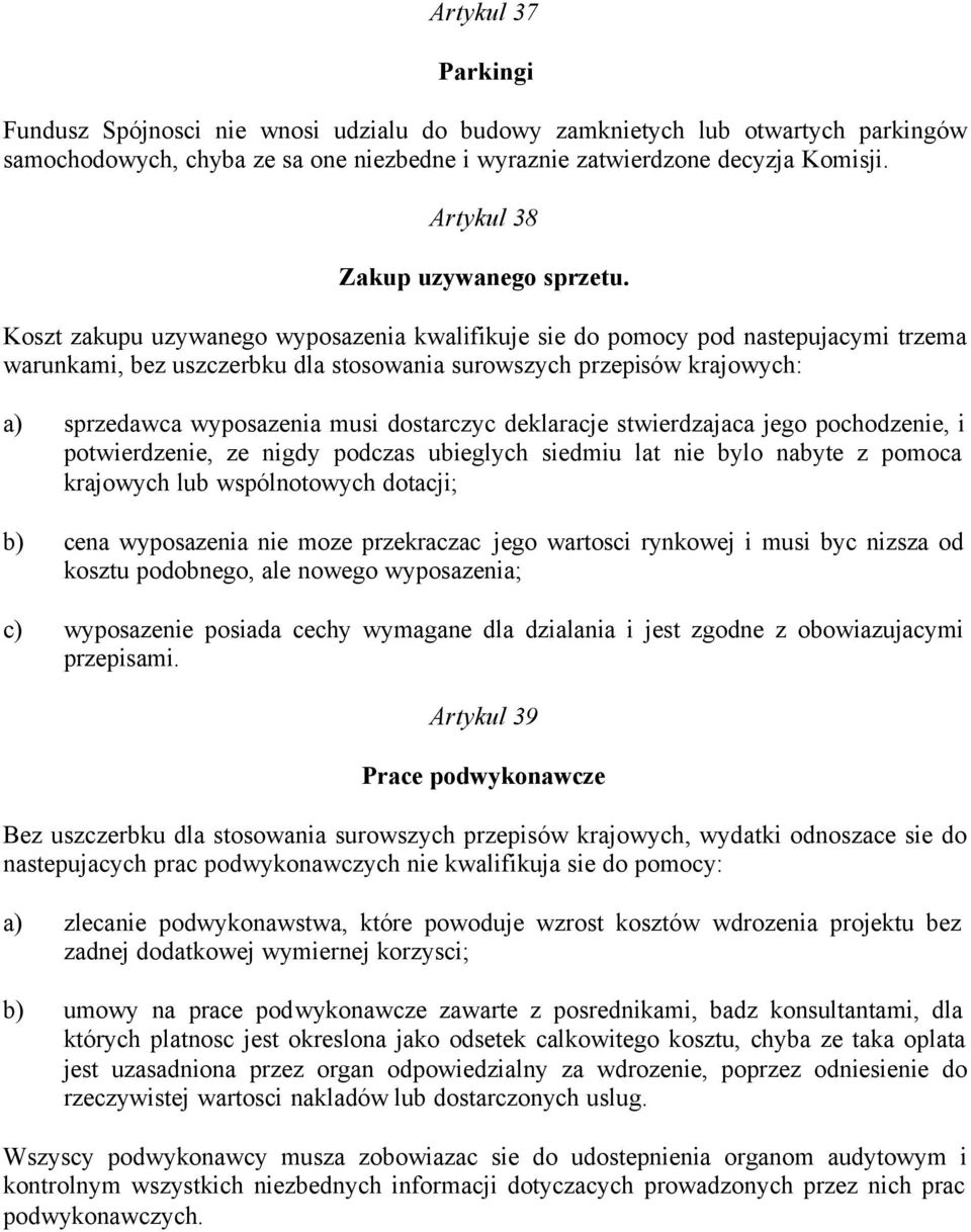 Koszt zakupu uzywanego wyposazenia kwalifikuje sie do pomocy pod nastepujacymi trzema warunkami, bez uszczerbku dla stosowania surowszych przepisów krajowych: a) sprzedawca wyposazenia musi