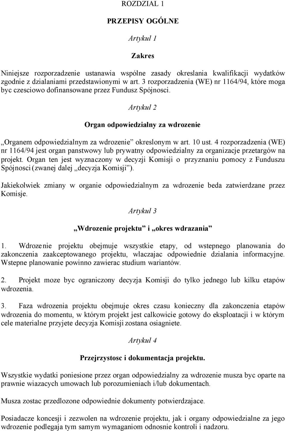 10 ust. 4 rozporzadzenia (WE) nr 1164/94 jest organ panstwowy lub prywatny odpowiedzialny za organizacje przetargów na projekt.