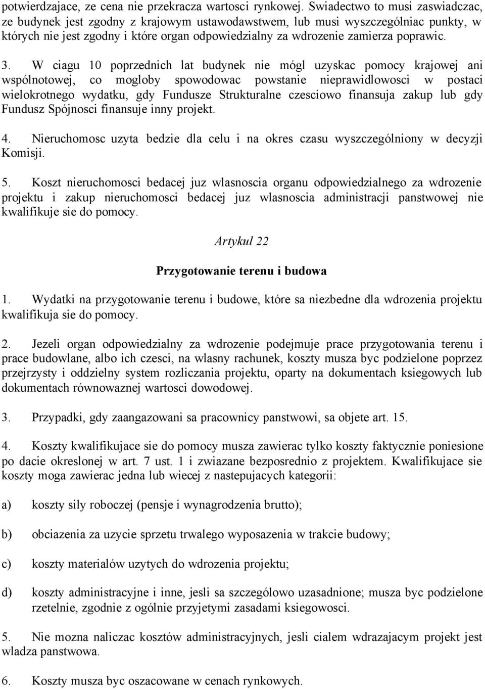 3. W ciagu 10 poprzednich lat budynek nie mógl uzyskac pomocy krajowej ani wspólnotowej, co mogloby spowodowac powstanie nieprawidlowosci w postaci wielokrotnego wydatku, gdy Fundusze Strukturalne