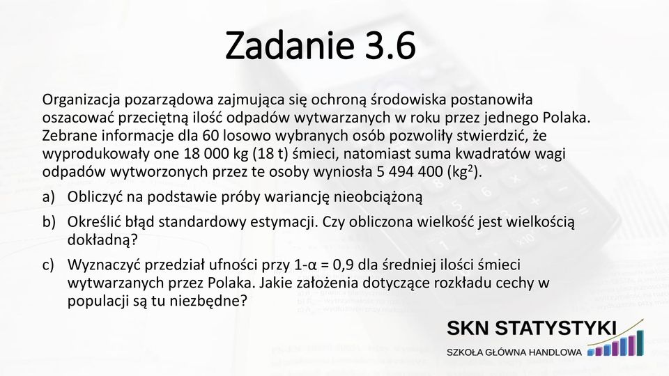 przez te osoby wyniosła 5 494 400 (kg 2 ). a) Obliczyć na podstawie próby wariancję nieobciążoną b) Określić błąd standardowy estymacji.