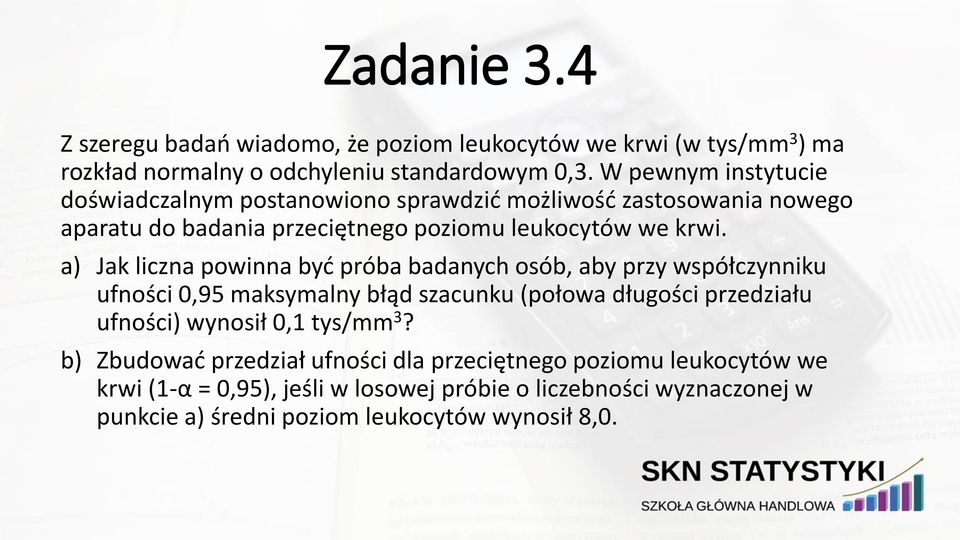 a) Jak liczna powinna być próba badanych osób, aby przy współczynniku ufności 0,95 maksymalny błąd szacunku (połowa długości przedziału ufności) wynosił 0,1