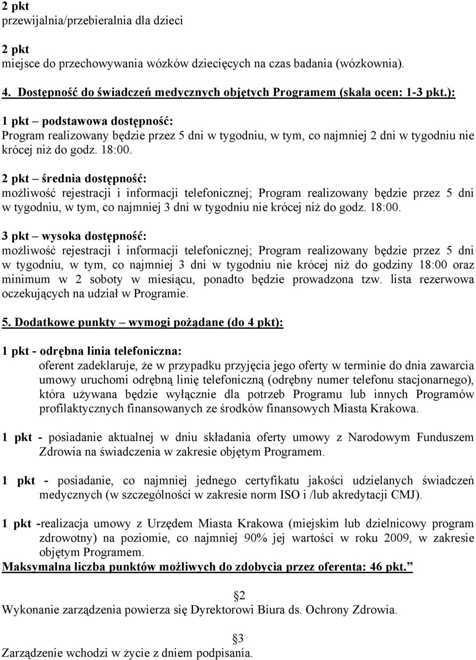 średnia dostępność: możliwość rejestracji i informacji telefonicznej; Program realizowany będzie przez 5 dni w tygodniu, w tym, co najmniej 3 dni w tygodniu nie krócej niż do godz. 18:00.