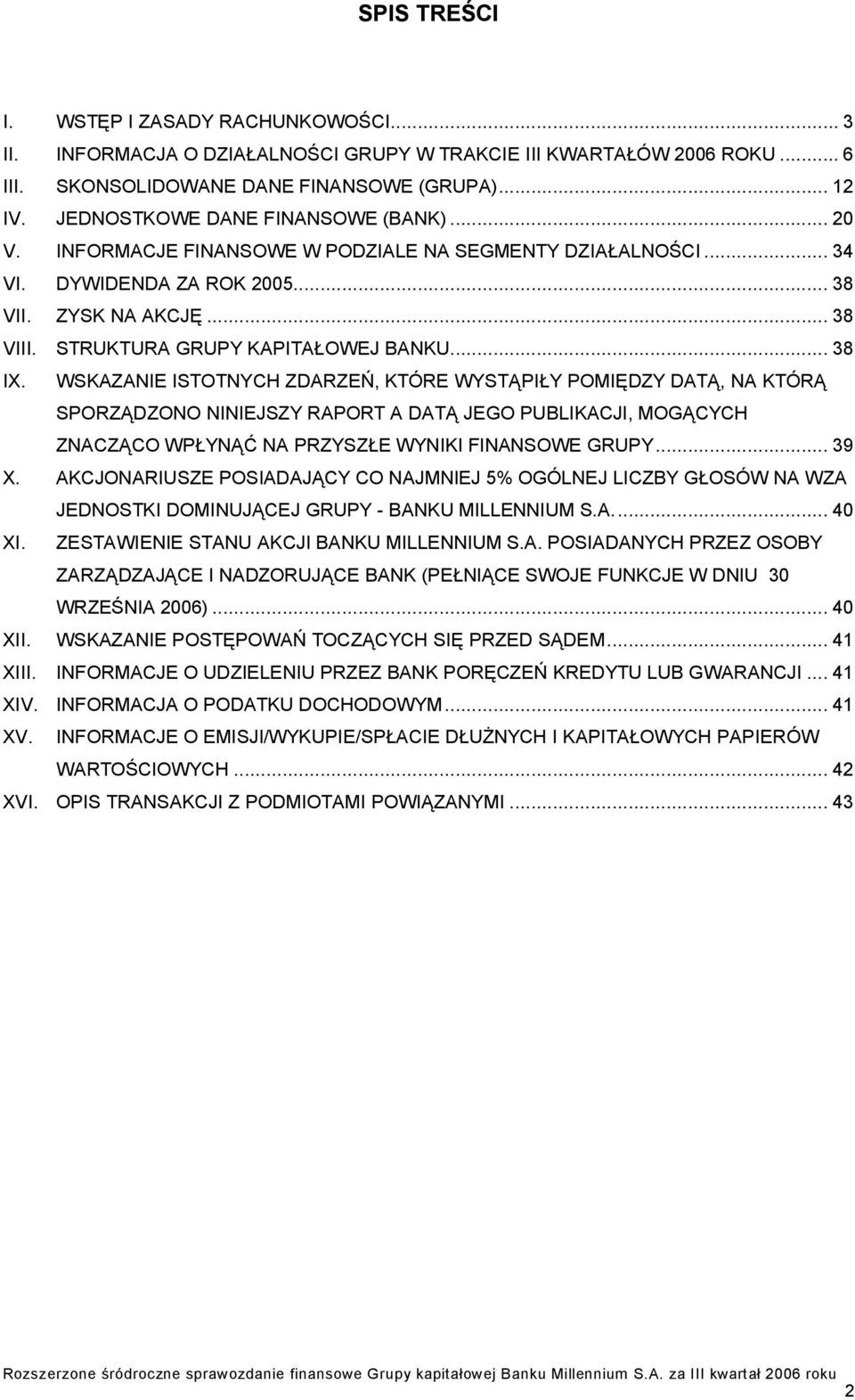 ..38 IX. WSKAZANIE ISTOTNYCH ZDARZEŃ, KTÓRE WYSTĄPIŁY POMIĘDZY DATĄ, NA KTÓRĄ SPORZĄDZONO NINIEJSZY RAPORT A DATĄ JEGO PUBLIKACJI, MOGĄCYCH ZNACZĄCO WPŁYNĄĆ NA PRZYSZŁE WYNIKI FINANSOWE GRUPY...39 X.