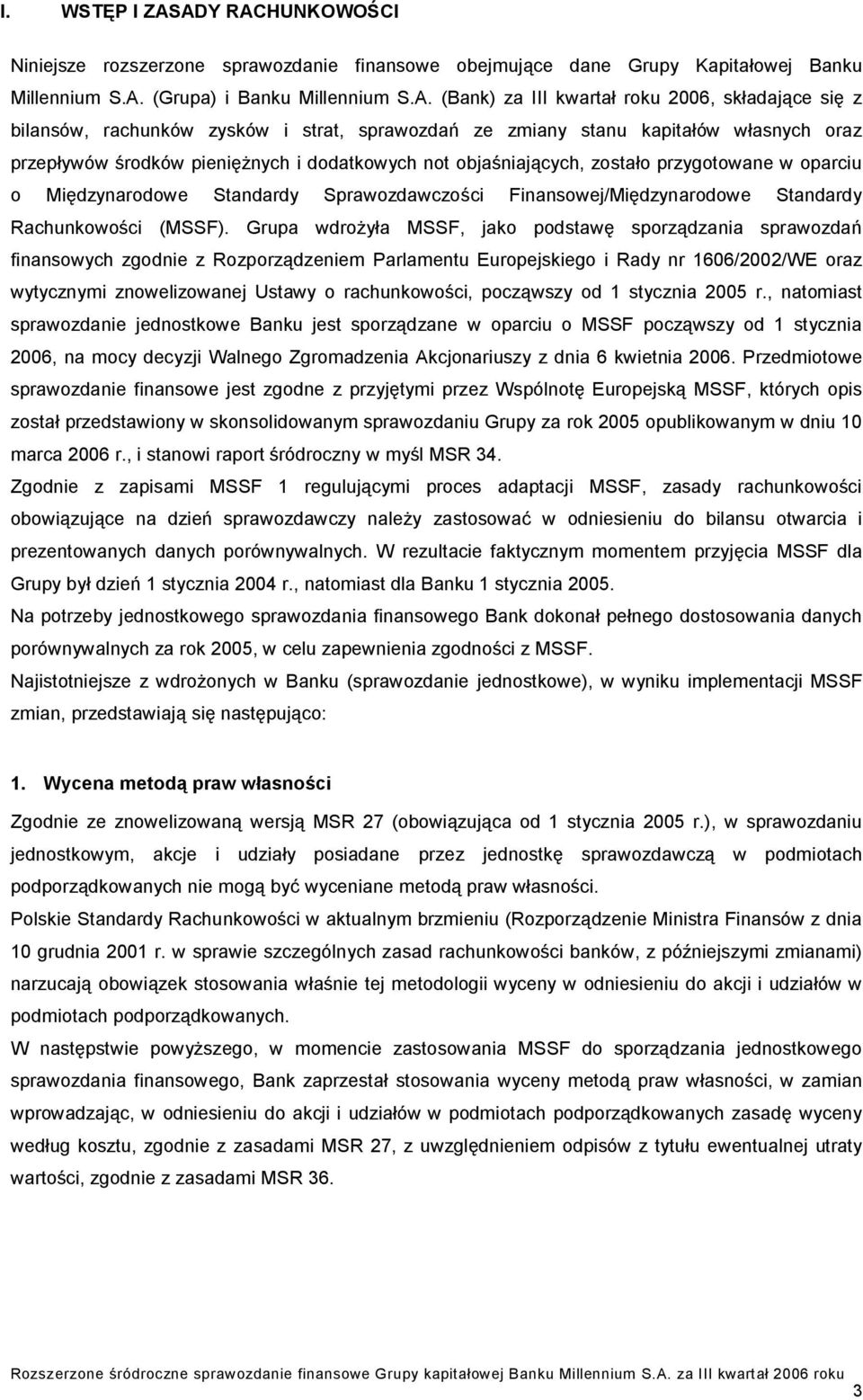 z bilansów, rachunków zysków i strat, sprawozdań ze zmiany stanu kapitałów własnych oraz przepływów środków pieniężnych i dodatkowych not objaśniających, zostało przygotowane w oparciu o