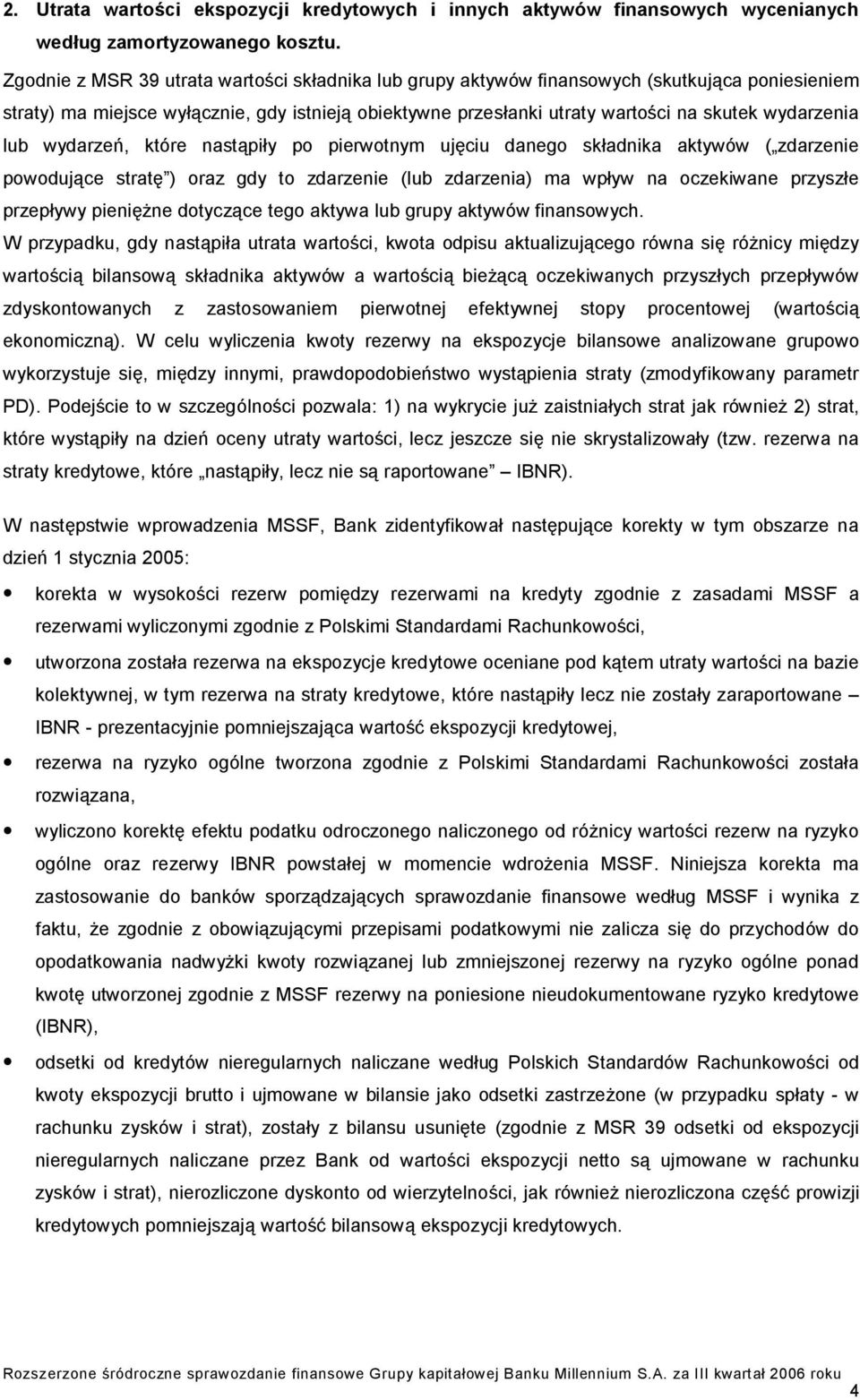 lub wydarzeń, które nastąpiły po pierwotnym ujęciu danego składnika aktywów ( zdarzenie powodujące stratę ) oraz gdy to zdarzenie (lub zdarzenia) ma wpływ na oczekiwane przyszłe przepływy pieniężne