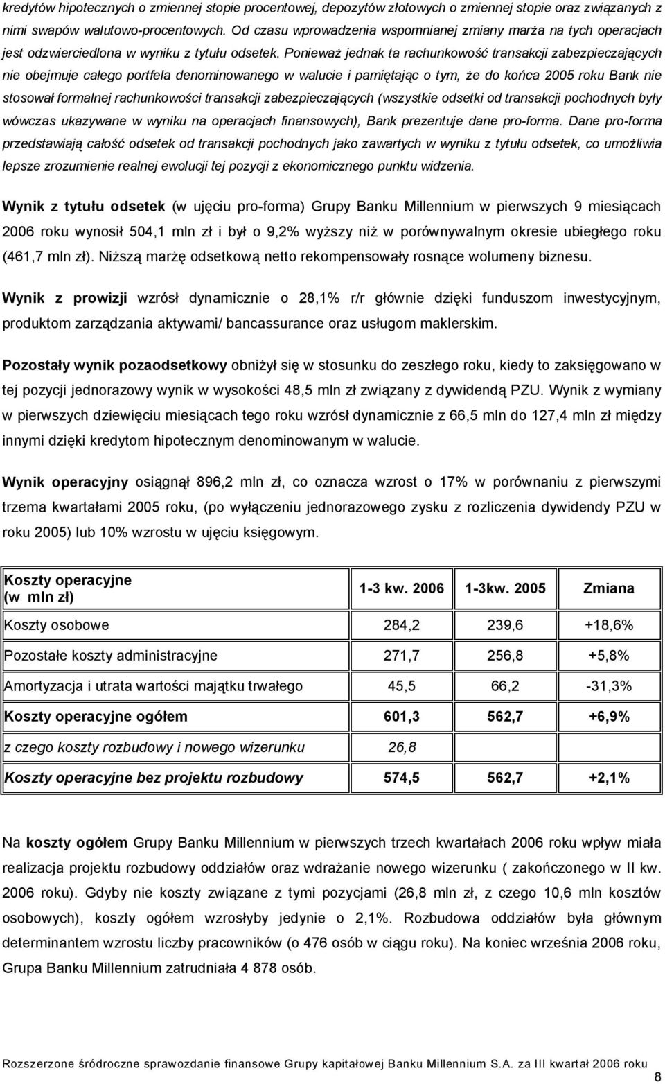 Ponieważ jednak ta rachunkowość transakcji zabezpieczających nie obejmuje całego portfela denominowanego w walucie i pamiętając o tym, że do końca 2005 roku Bank nie stosował formalnej rachunkowości