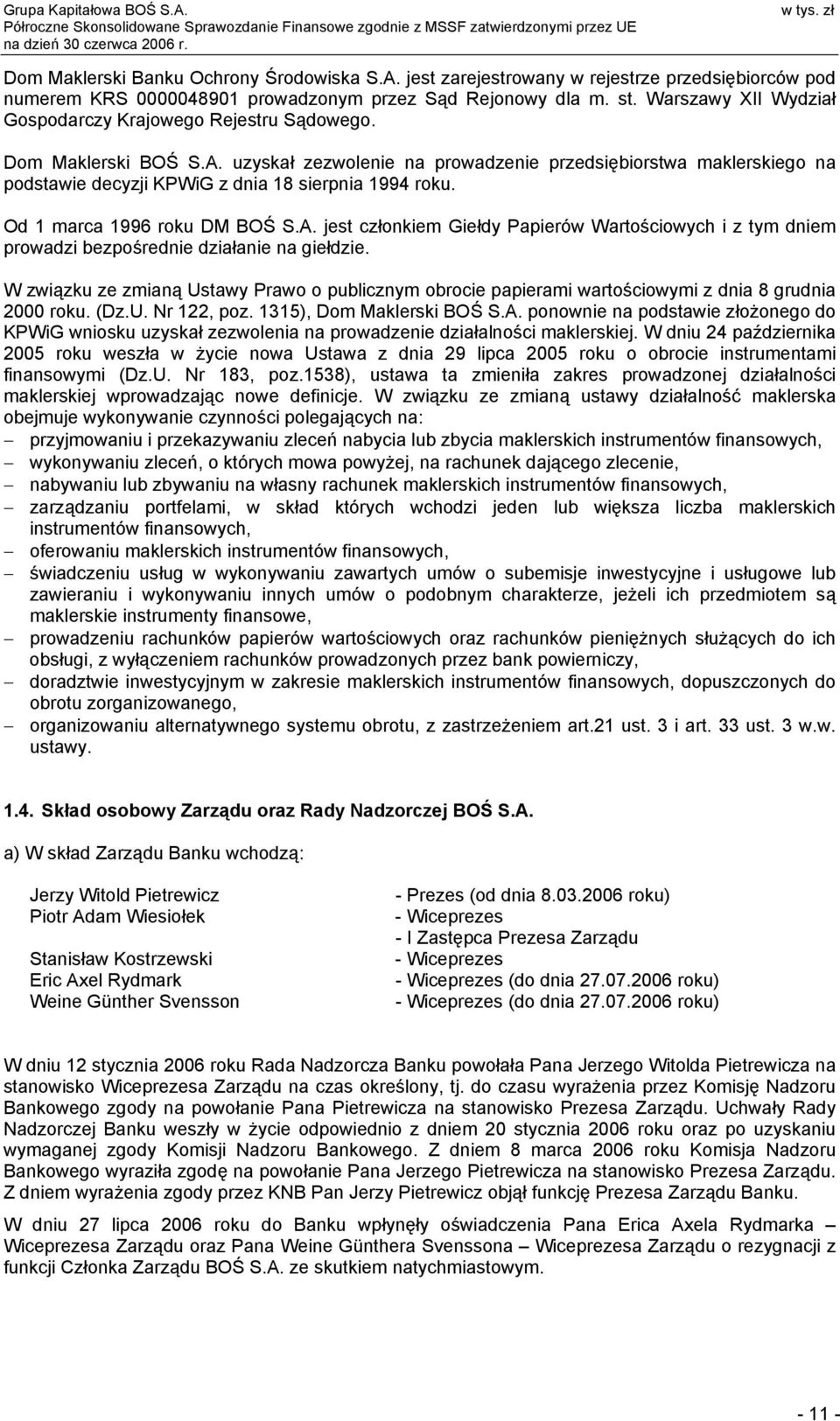 uzyskał zezwolenie na prowadzenie przedsiębiorstwa maklerskiego na podstawie decyzji KPWiG z dnia 18 sierpnia 1994 roku. Od 1 marca 1996 roku DM BOŚ S.A.