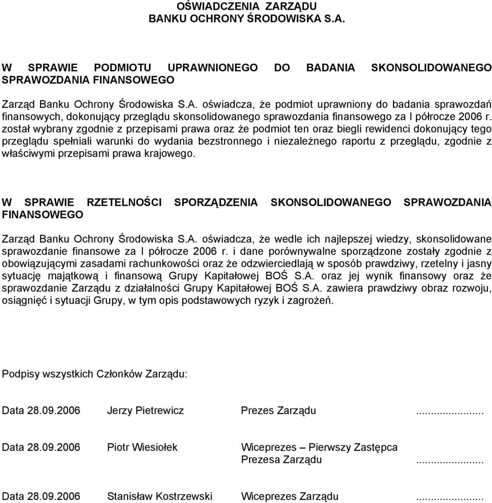 właściwymi przepisami prawa krajowego. W SPRAWIE RZETELNOŚCI SPORZĄDZENIA SKONSOLIDOWANEGO SPRAWOZDANIA FINANSOWEGO Zarząd Banku Ochrony Środowiska S.A. oświadcza, że wedle ich najlepszej wiedzy, skonsolidowane sprawozdanie finansowe za I półrocze 2006 r.