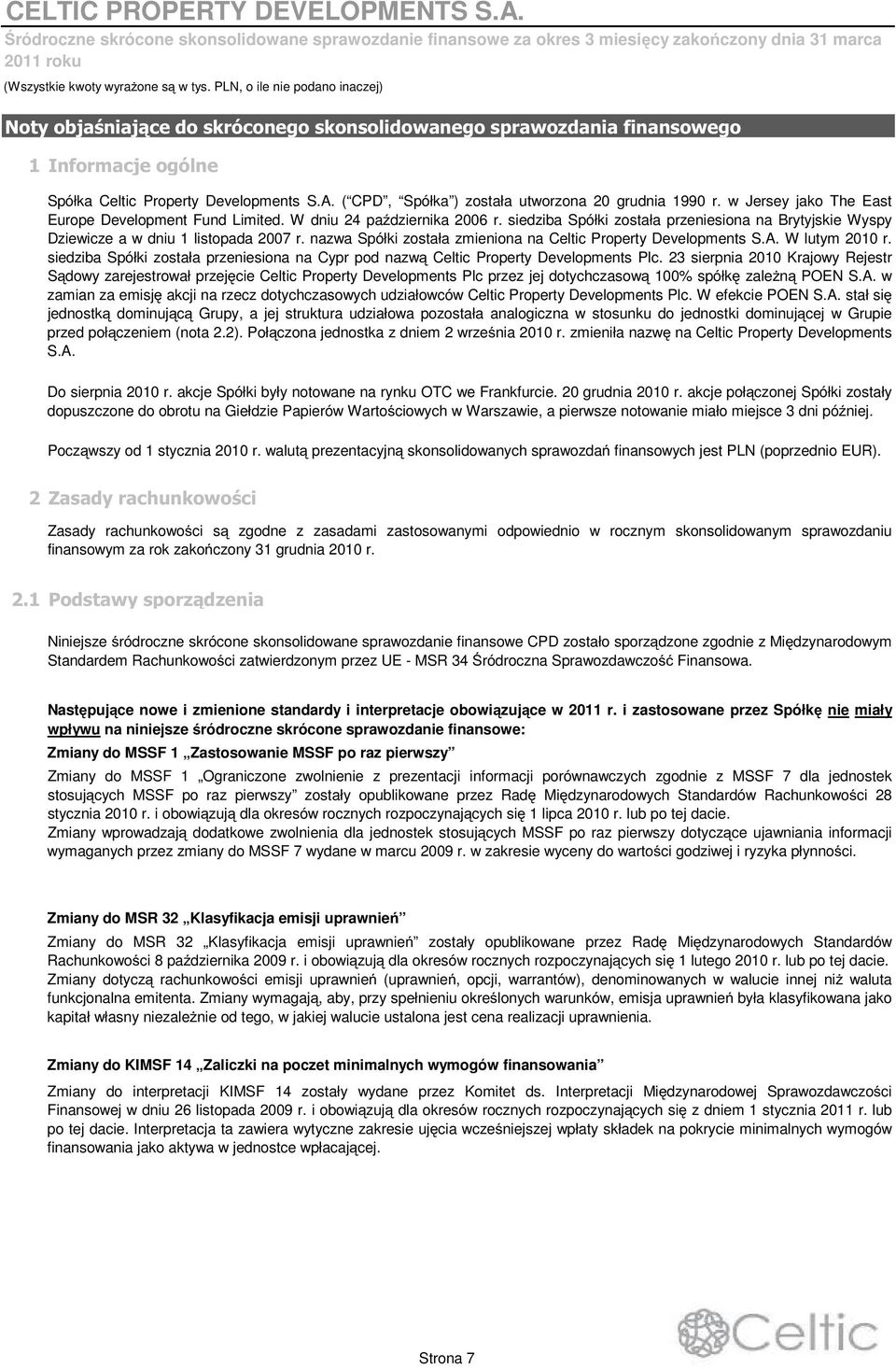 siedziba Spółki została przeniesiona na Brytyjskie Wyspy Dziewicze a w dniu 1 listopada 2007 r. nazwa Spółki została zmieniona na Celtic Property Developments S.A. W lutym 2010 r.