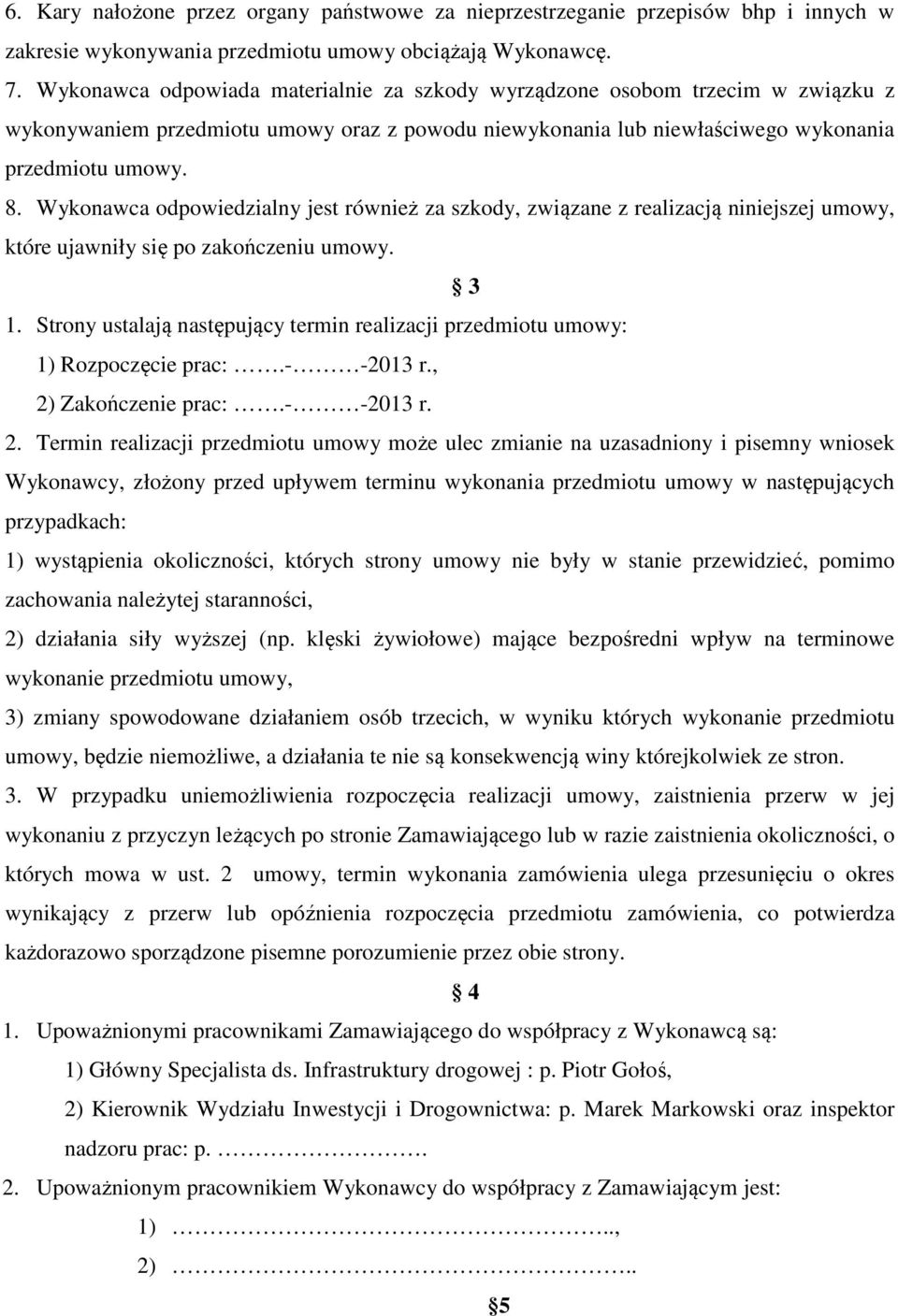 Wykonawca odpowiedzialny jest również za szkody, związane z realizacją niniejszej umowy, które ujawniły się po zakończeniu umowy. 3 1.