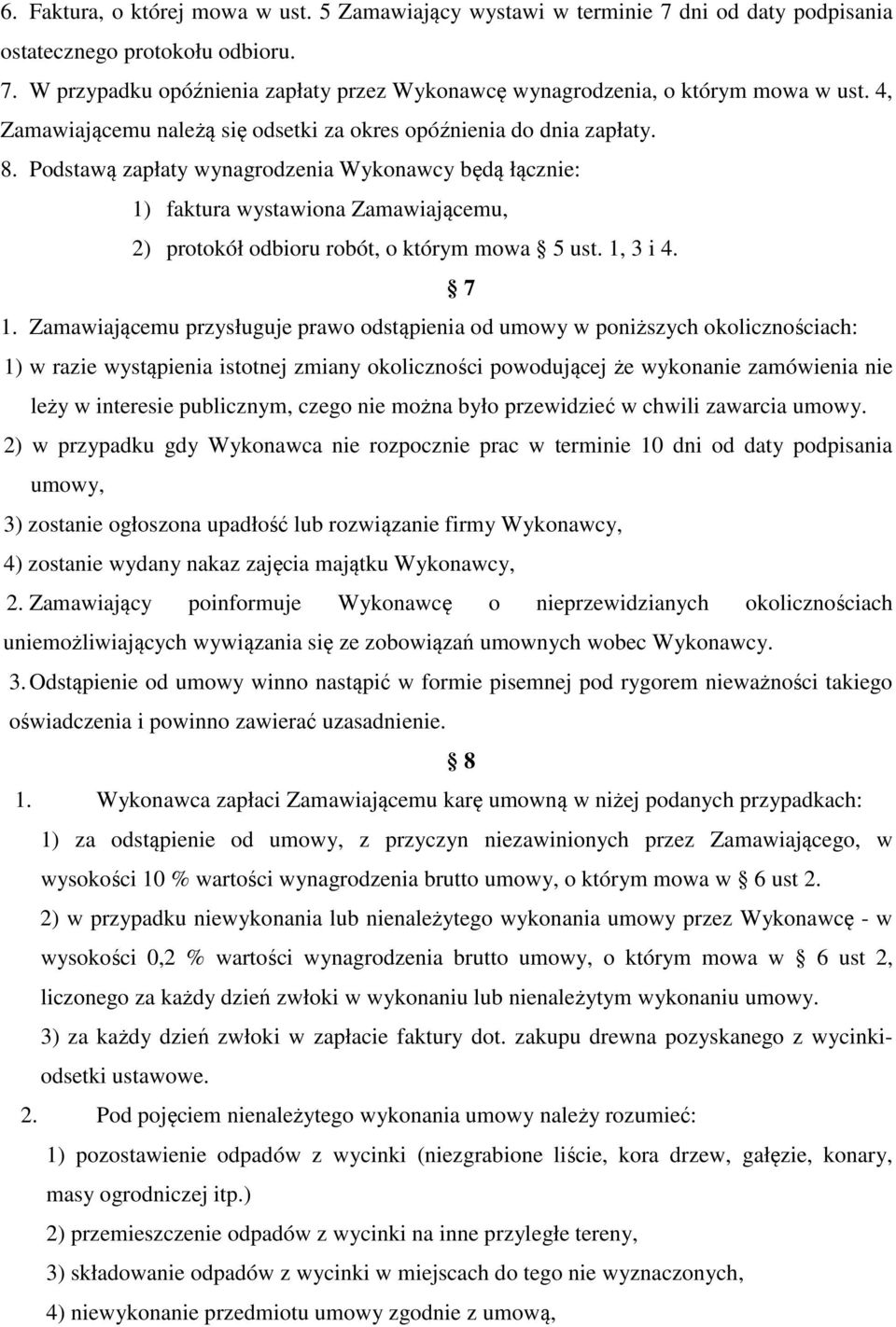 Podstawą zapłaty wynagrodzenia Wykonawcy będą łącznie: 1) faktura wystawiona Zamawiającemu, 2) protokół odbioru robót, o którym mowa 5 ust. 1, 3 i 4. 7 1.