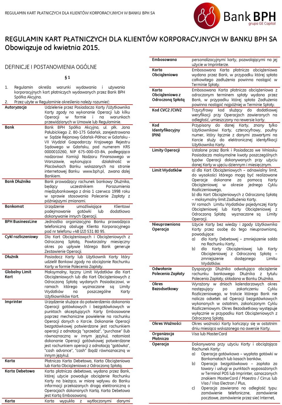 Przez użyte w Regulaminie określenia należy rozumieć: Autoryzacja Udzielenie przez Posiadacza Karty /Użytkownika Karty zgody na wykonanie Operacji lub kilku Operacji w formie i na warunkach