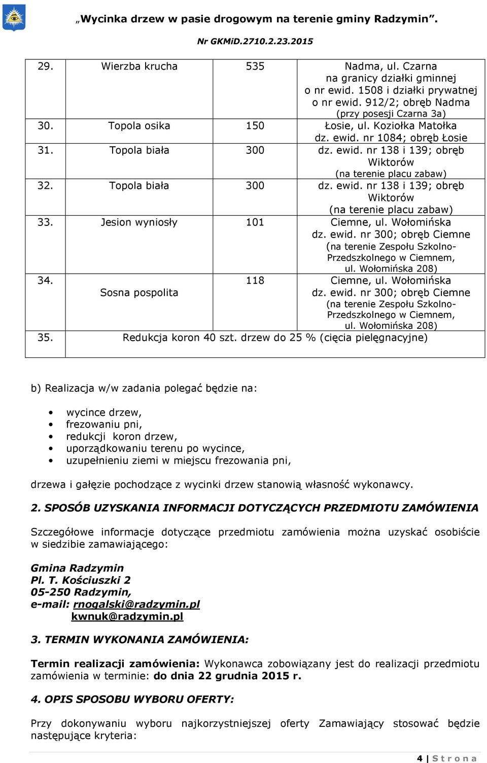 Jesion wyniosły 101 Ciemne, ul. Wołomińska dz. ewid. nr 300; obręb Ciemne (na terenie Zespołu Szkolno- Przedszkolnego w Ciemnem, ul. Wołomińska 208) 34. Sosna pospolita 118 Ciemne, ul. Wołomińska dz. ewid. nr 300; obręb Ciemne (na terenie Zespołu Szkolno- Przedszkolnego w Ciemnem, ul. Wołomińska 208) 35.