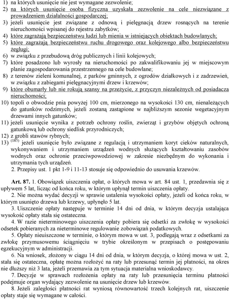 które zagrażają bezpieczeństwu ruchu drogowego oraz kolejowego albo bezpieczeństwu żeglugi; 6) w związku z przebudową dróg publicznych i linii kolejowych; 7) które posadzono lub wyrosły na