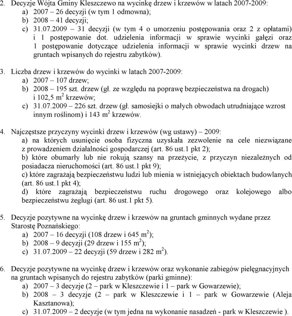 Liczba drzew i krzewów do wycinki w latach 2007-2009: a) 2007 107 drzew; b) 2008 195 szt. drzew (gł. ze względu na poprawę bezpieczeństwa na drogach) i 102,5 m 2 krzewów; c) 31.07.2009 226 szt.