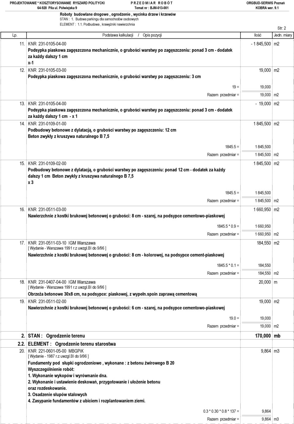 KNR 231-0105-03-00 19,000 m2 Podsypka piaskowa zagęszczona mechanicznie, o grubości warstwy po zagęszczeniu: 3 cm 19 = 19,000 Razem przedmiar = 19,000 m2 13.