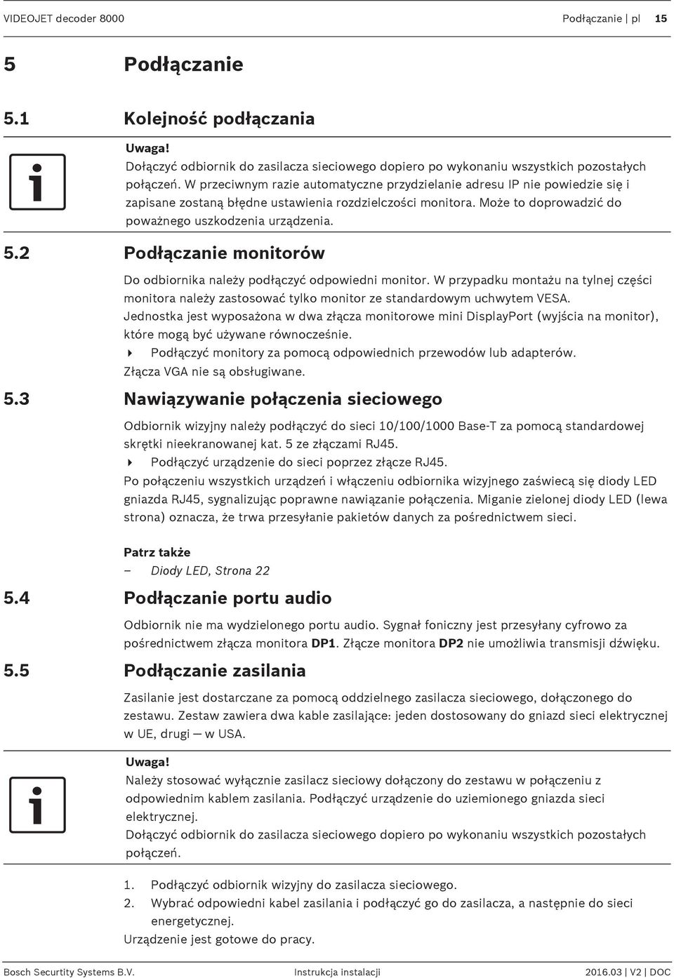 2 Podłączanie monitorów Do odbiornika należy podłączyć odpowiedni monitor. W przypadku montażu na tylnej części monitora należy zastosować tylko monitor ze standardowym uchwytem VESA.