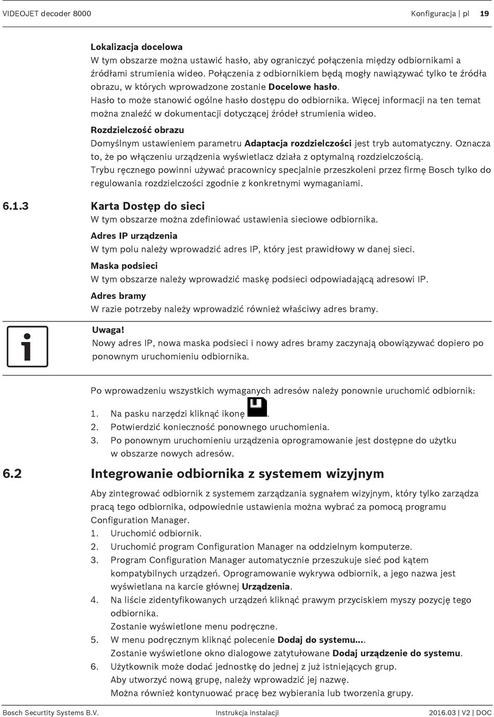 Więcej informacji na ten temat można znaleźć w dokumentacji dotyczącej źródeł strumienia wideo. Rozdzielczość obrazu Domyślnym ustawieniem parametru Adaptacja rozdzielczości jest tryb automatyczny.